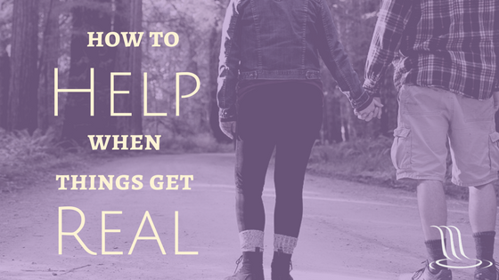 how to help when things get real